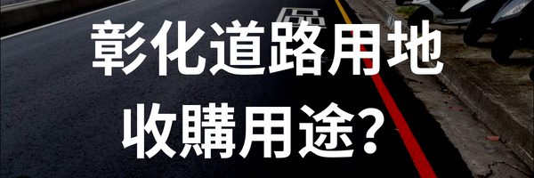 彰化道路用地/既成道路/計畫道路收購用途