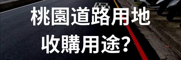 桃園道路用地/既成道路/計畫道路收購用途